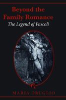 Beyond the Family Romance: The Legend of Pascoli (Toronto Italian Studies) 1487587236 Book Cover