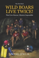 WILD BOARS LIVE TWICE!: Thai Cave Rescue: Mission Impossible 9811402345 Book Cover