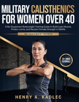 Military Calisthenics For Women Over 40: A No-Equipment Bodyweight Training Guide to Build Lean Muscle, Protect Joints, and Reclaim Female Strength in Midlife B0HD6SLR4R Book Cover