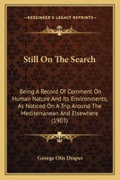 Still On The Search: Being A Record Of Comment On Human Nature And Its Environments, As Noticed On A Trip Around The Mediterranean And Elsewhere 1437062091 Book Cover