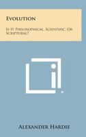 Evolution: Is It Philosophical, Scientific, Or Scriptural? 1162964103 Book Cover
