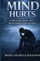 When The Mind Hurts: A Biblical and Clinical Call to Restore Dignity, Truth, and Hope B0GQQCHHLN Book Cover