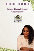 Serving Through Sorrow: The Concurrent Caregiver's Guide to Healing While Helping Others 1088147879 Book Cover