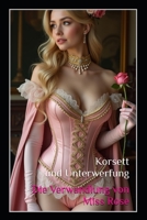 Korsett und Unterwerfung: Die Verwandlung von Miss Rose: Ein BDSM-Fetischroman (German Edition) B0FR2THJ4S Book Cover