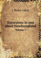 Excursions in and About Newfoundland: During the Years 1839 and 1840; Volume 1 1018254161 Book Cover