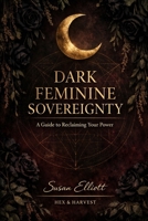 Dark Feminine Sovereignty: A Guide to Reclaiming Your Power B0H2F1F2JF Book Cover