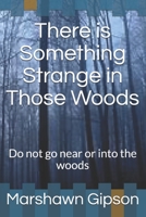 There is Something Strange in Those Woods: Do not go near or into the woods B084GJBJ83 Book Cover