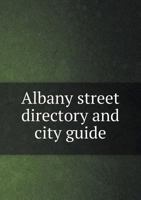 Albany Street Directory, and City Guide: Containing a List of Public Buildings, Post Office, Arrival and Departure of Mails, Money Order Office, ... of Trains, Calendar for 1869, &C., &C. 1359145370 Book Cover