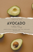 Avocado All Day: Irresistible Recipes for the Avocado Enthusiast B0CJD2RTT8 Book Cover