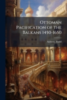 Ottoman Pacification of the Balkans 1450-1650 1025068300 Book Cover