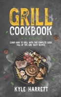 Grill Cookbook: Learn how to grill with this complete guide full of tips and tasty recipes B0BMZ7535N Book Cover