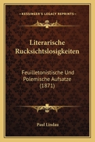 Literarische Rucksichtslosigkeiten: Feuilletonistische Und Polemische Aufsatze 1164915290 Book Cover