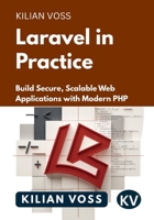 Laravel in Practice: Build Secure, Scalable Web Applications with Modern PHP B0GC5JHGJ2 Book Cover