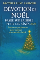 DÉVOTION DE NOËL BASÉE SUR LA BIBLE POUR LES AÎNÉS 2025: Écritures quotidiennes pour inspirer et renouveler la foi B0FR9FK3MD Book Cover
