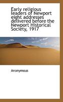 Early Religious Leaders of Newport; Eight Addresses Delivered Before the Newport Historical Society, 1917 1019209992 Book Cover