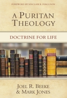 A Puritan Theology: Doctrine for Life 1601781660 Book Cover
