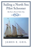 Sailing a North Sea Pilot Schooner: My Years Aboard Tabor Boy 163692672X Book Cover
