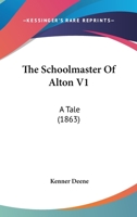 The Schoolmaster Of Alton V1: A Tale 1165112957 Book Cover