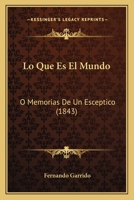 Lo Que Es El Mundo: O Memorias De Un Esceptico (1843) 127125249X Book Cover
