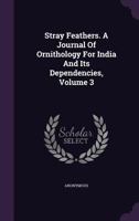 Stray feathers. Journal of ornithology for India and its dependencies Volume v. 3 1172059675 Book Cover