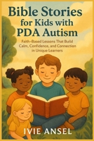 Bible Stories for Kids with PDA Autism: Faith-Based Lessons That Build Calm, Confidence, and Connection in Unique Learners B0FGQW5Z7L Book Cover