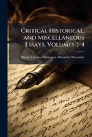 Critical Historical, and Miscellaneous Essays, Volumes 3-4 1174743026 Book Cover