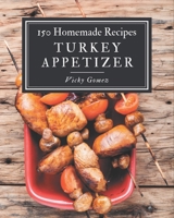 150 Homemade Turkey Appetizer Recipes: The Highest Rated Turkey Appetizer Cookbook You Should Read B08KK2S7MZ Book Cover