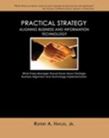 Practical Strategy: Aligning Business and Information Technology 0757521509 Book Cover