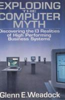 Exploding the Computer Myth: Discovering the Thirteen Realities of High Performing Business Systems 0471132918 Book Cover