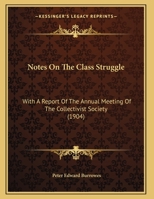 Notes On The Class Struggle: With A Report Of The Annual Meeting Of The Collectivist Society 1437023916 Book Cover