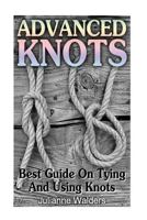 Advanced Knots: Best Guide On Tying And Using Knots: (Paracord Knots, Knots, Rope Knots) 1539084647 Book Cover