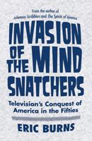 Invasion of the Mind Snatchers: Television's Conquest of America in the Fifties 1439902887 Book Cover
