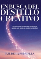 En Busca Del Destello Creativo: Historias y Reflexiones Para Construir una Carrera en el Mundo del Diseño con Proposito (Spanish Edition) B0FPPM9PYZ Book Cover