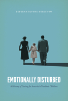 Emotionally Disturbed: A History of Caring for America's Troubled Children 022662143X Book Cover