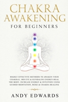 Chakra Awakening For Beginners: Highly Effective Methods to Awaken Your Chakras, 3rd Eye & Kundalini Energy-Heal The Body, Increase Energy & Intuition Using Guided Meditation, Reiki & Chakra Healing 1689262036 Book Cover