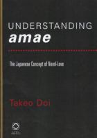 Understanding Amae: The Japanese Concept of Need-Love (Collected Papers of Twentieth-Century Japanese Writers on Japan) 1901903281 Book Cover