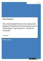 The relationship between the characters Pandarus, Troilus & Criseyde in Boccaccio's "Il Filostrato" and Chaucer's "Troilus & Criseyde": An analysis 3638659674 Book Cover