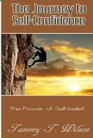 The Journey to Self-Confidence: The Power of Self Belief 1532760981 Book Cover