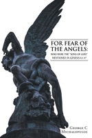 For Fear of the Angels: Who Were the "Sons of God" Mentioned in Gen 6:1-4? 163784980X Book Cover