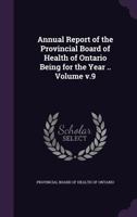 Annual Report of the Provincial Board of Health of Ontario Being for the Year .. Volume v.9 1172126607 Book Cover
