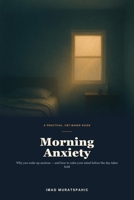 Morning Anxiety: Why You Wake Up Anxious and How to Calm the Cortisol Surge, Quiet the Dread, and Reclaim Your Mornings — A Practical, CBT-Based Self-Help Guide B0H4CD1QTM Book Cover