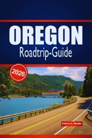 OREGON Roadtrip-Guide 2026: Detaillierte Reiserouten, landschaftlich reizvolle Routen und Planungstipps für Besucher, die den pazifischen Nordwesten mit dem Auto erkunden (German Edition) B0GVJMQDJ7 Book Cover