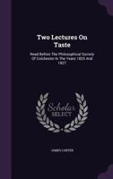 Two Lectures On Taste: Read Before The Philosophical Society Of Colchester In The Years 1825 And 1827 1354535936 Book Cover