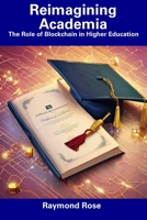 Reimagining Academia: The Role of Blockchain in Higher Education B0CF4LDT79 Book Cover