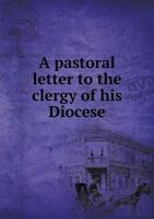 A Pastoral Letter to the Clergy of His Diocese 5518703929 Book Cover