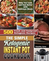 The Simple Ketogenic Instant Pot Cookbook: 500 Fresh and Foolproof Ketogenic Recipes to Help You Look and Feel Better with Delicious Meals 1649848021 Book Cover