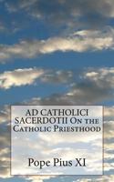 The Catholic Priesthood (Ad Catholici Sacerdotii): Encyclical of His Holiness Pope Pius XI, with Excerpts on the Priesthood from Other Encyclicals (Classic Reprint) 197403108X Book Cover