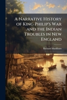 A Narrative History of King Philip's War and the Indian Troubles in New England 114570140X Book Cover