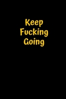 Keep Fucking Going: Best Fucking Gift, Humor Notebook, Joke Journal, Cool Stuff, Perfect Motivational Gag Gift For Graduation, For Adults, For Entrepeneur, For Women, For Men (Fucking Brilliant Notebo 1706105746 Book Cover