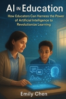 AI in Education: How Educators Can Harness the Power of Artificial Intelligence to Revolutionize Learning B0DR8M5RSQ Book Cover